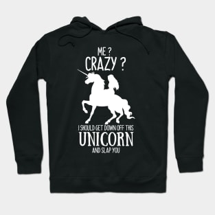 Me? Crazy? I Should get down off this Unicorn and slap you Hoodie